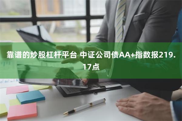 靠谱的炒股杠杆平台 中证公司债AA+指数报219.17点