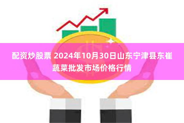 配资炒股票 2024年10月30日山东宁津县东崔蔬菜批发