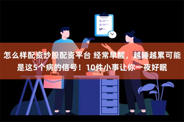 怎么样配资炒股配资平台 经常早醒，越睡越累可能是这5个病的信号！10件小事让你一夜好眠